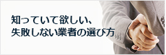 知っていて欲しい、失敗しない業者の選び方