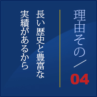 理由4　長い歴史と豊富な実績があるから